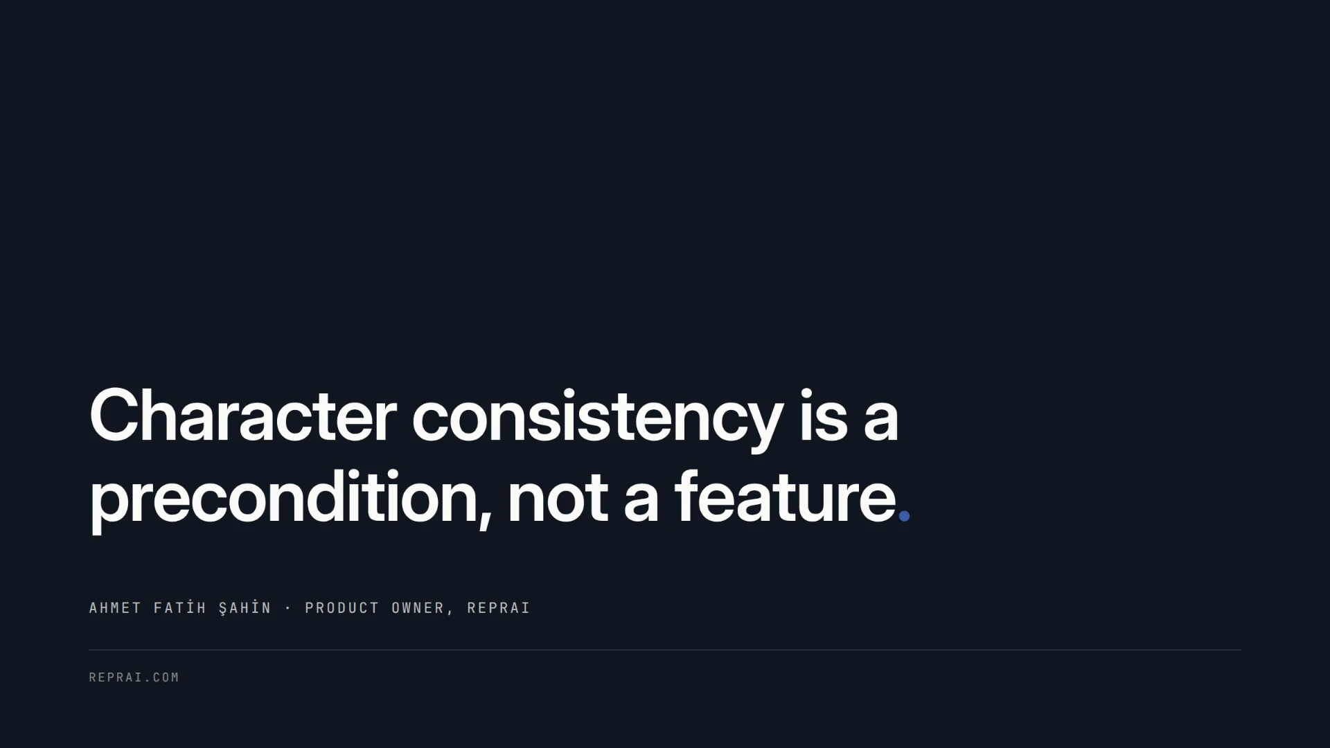 Quote card: Character consistency is a precondition, not a feature. Ahmet Fatih Şahin, Product Owner, reprai